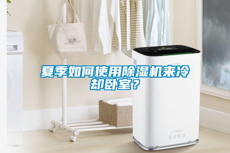 夏季如何使用除濕機來冷卻臥室？