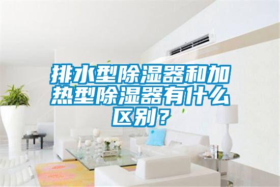 排水型除濕器和加熱型除濕器有什么區(qū)別？