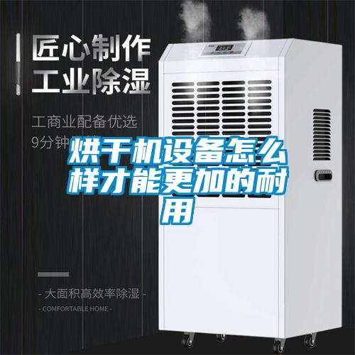 烘干機設備怎么樣才能更加的耐用