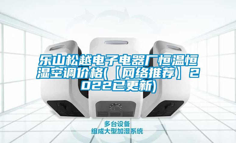 樂山松越電子電器廠恒溫恒濕空調價格(【網絡推薦】2022已更新)