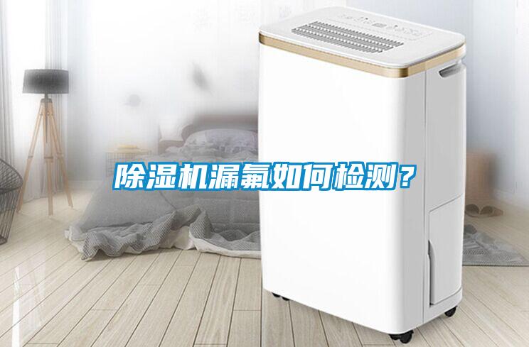 除濕機漏氟如何檢測？