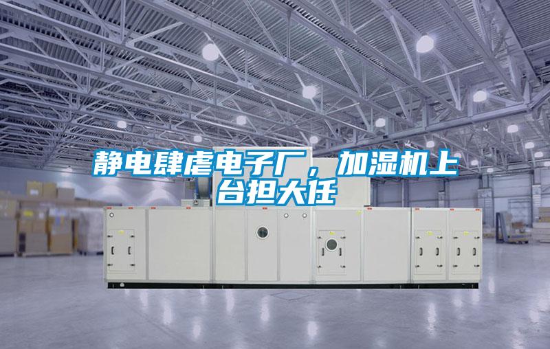 靜電肆虐電子廠，加濕機上臺擔大任