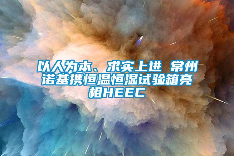 以人為本、求實上進 常州諾基攜恒溫恒濕試驗箱亮相HEEC