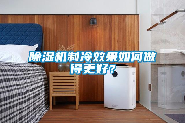 除濕機(jī)制冷效果如何做得更好？