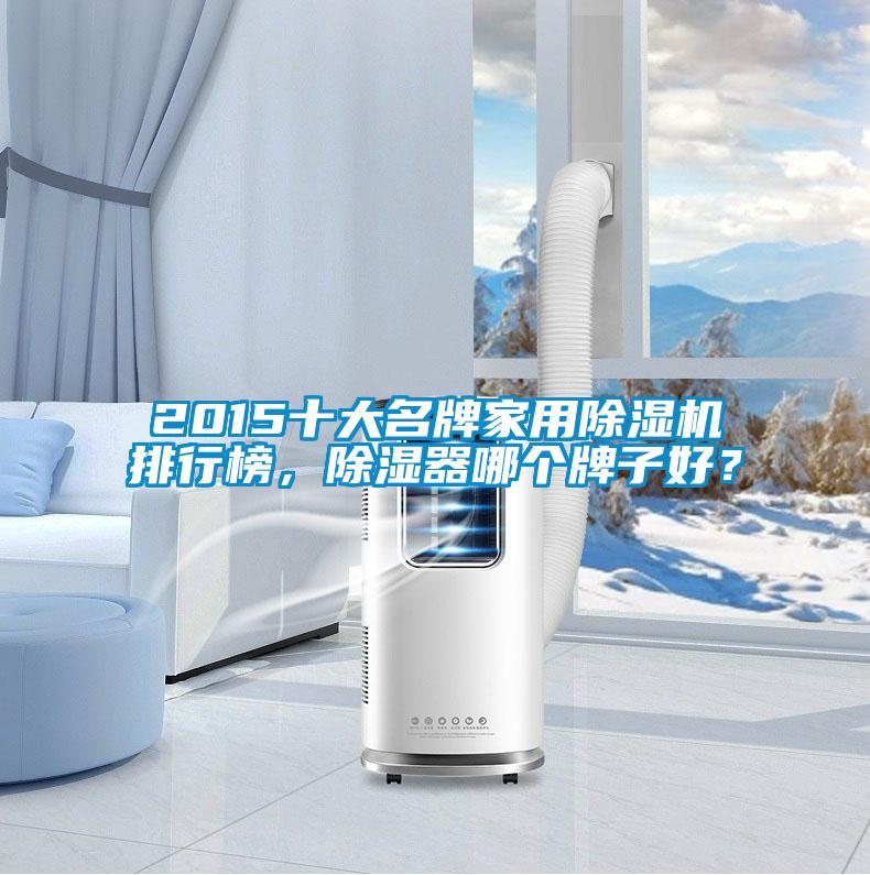 2015十大名牌家用除濕機排行榜，除濕器哪個牌子好？