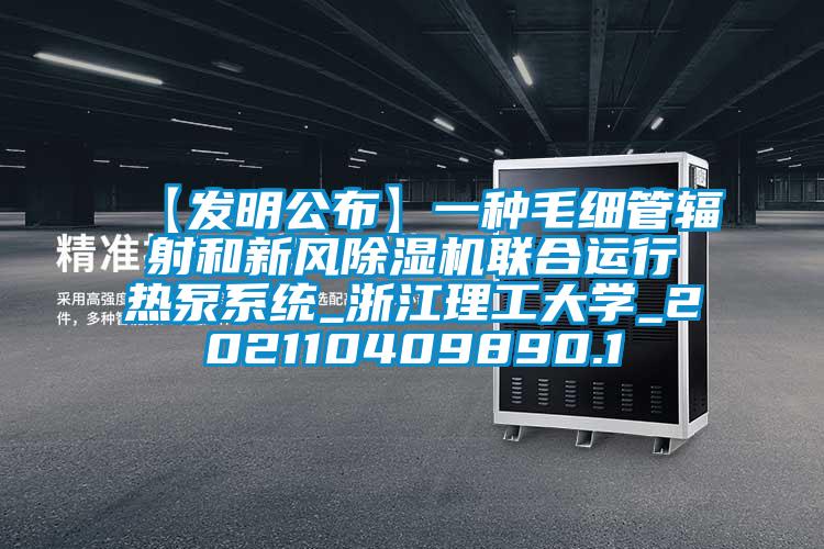 【發明公布】一種毛細管輻射和新風除濕機聯合運行熱泵系統_浙江理工大學_202110409890.1