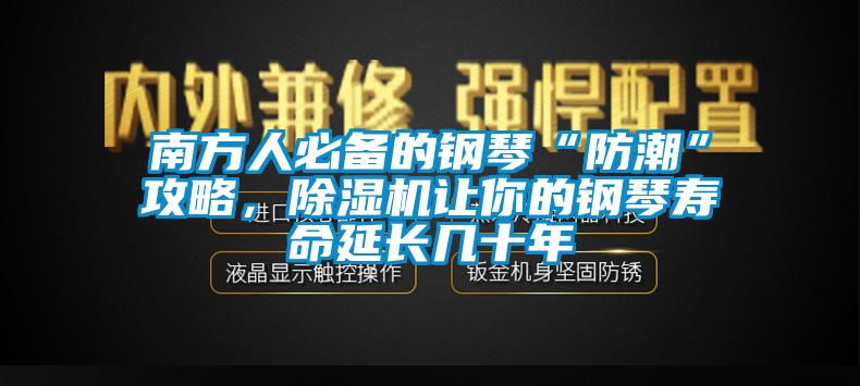 南方人必備的鋼琴“防潮”攻略，除濕機(jī)讓你的鋼琴壽命延長(zhǎng)幾十年