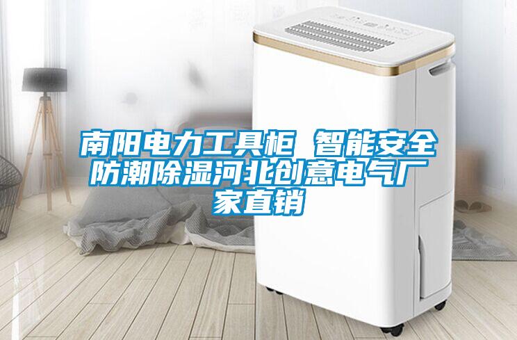 南陽電力工具柜 智能安全防潮除濕河北創意電氣廠家直銷