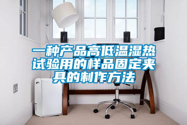 一種產品高低溫濕熱試驗用的樣品固定夾具的制作方法