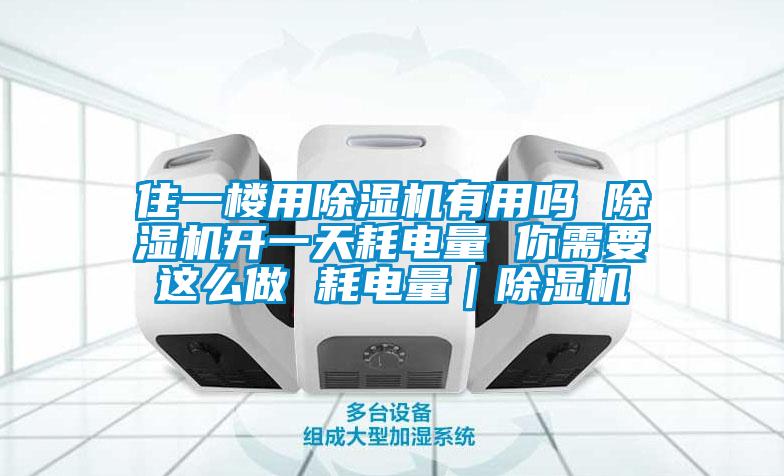 住一樓用除濕機有用嗎 除濕機開一天耗電量 你需要這么做 耗電量｜除濕機