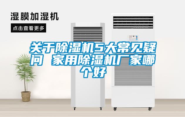 關于除濕機5大常見疑問 家用除濕機廠家哪個好