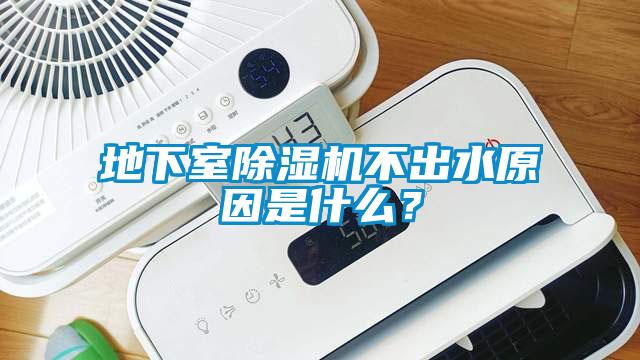 地下室除濕機不出水原因是什么？