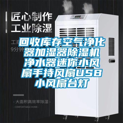 回收庫存空氣凈化器加濕器除濕機(jī)凈水器迷你小風(fēng)扇手持風(fēng)扇USB小風(fēng)扇臺燈