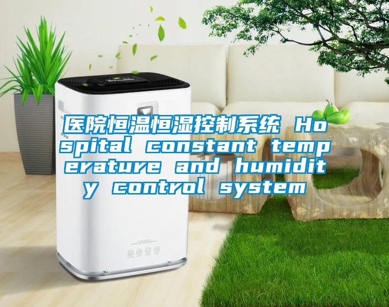 醫院恒溫恒濕控制系統 Hospital constant temperature and humidity control system