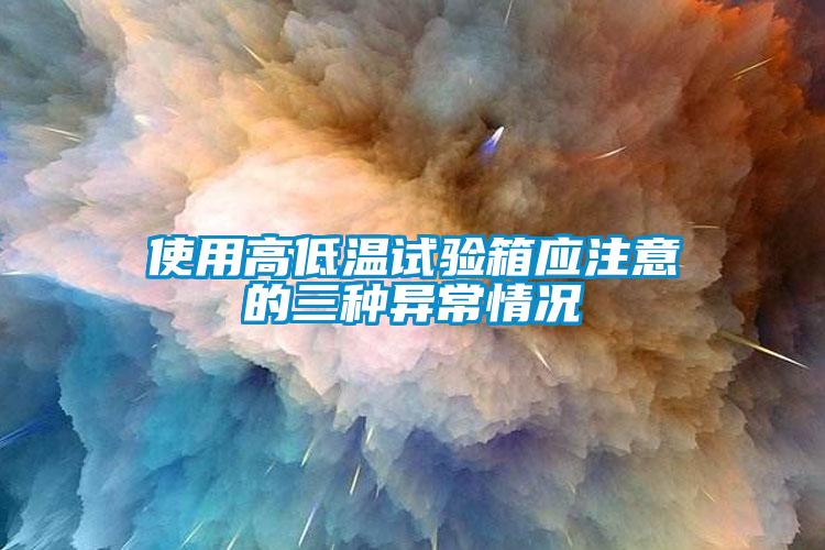 使用高低溫試驗箱應(yīng)注意的三種異常情況