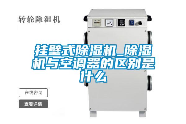 掛壁式除濕機_除濕機與空調器的區(qū)別是什么