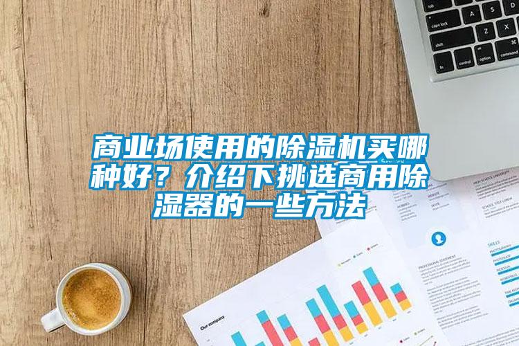 商業場使用的除濕機買哪種好？介紹下挑選商用除濕器的一些方法