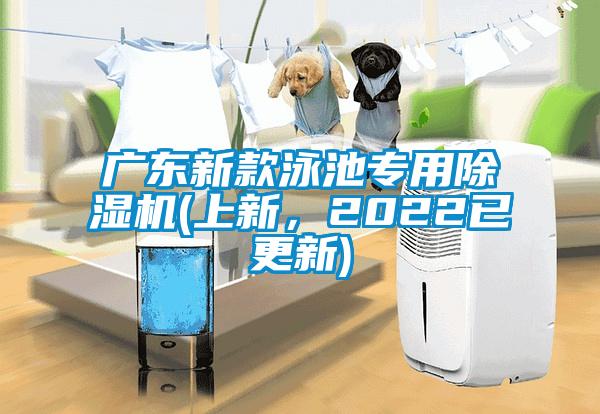 廣東新款泳池專用除濕機(jī)(上新，2022已更新)