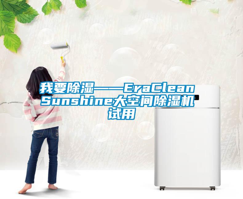 我要除濕——EraClean Sunshine大空間除濕機(jī) 試用