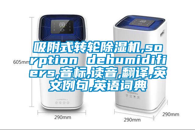 吸附式轉輪除濕機,sorption dehumidifiers,音標,讀音,翻譯,英文例句,英語詞典