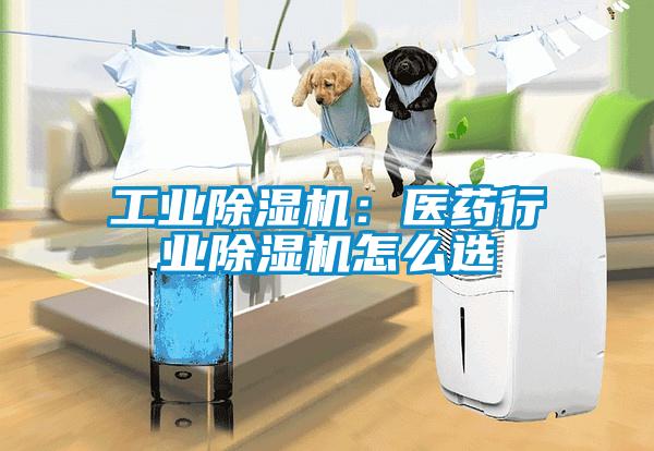 工業除濕機：醫藥行業除濕機怎么選