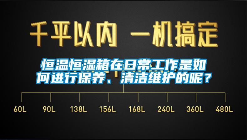 恒溫恒濕箱在日常工作是如何進(jìn)行保養(yǎng)、清潔維護(hù)的呢？