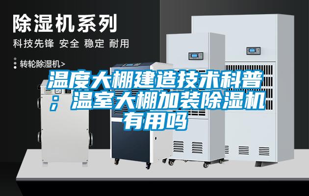 溫度大棚建造技術科普；溫室大棚加裝除濕機有用嗎