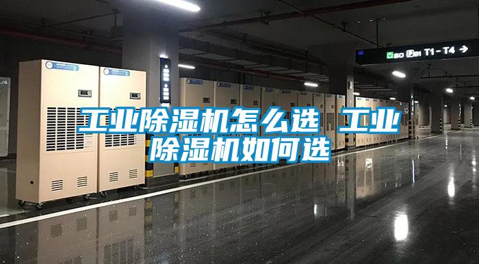 工業除濕機怎么選 工業除濕機如何選