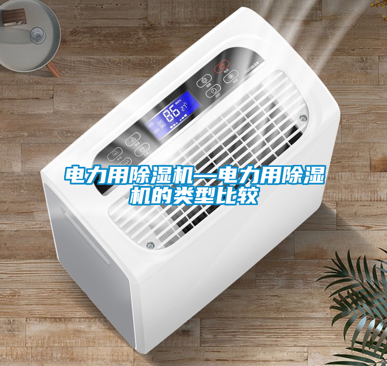 電力用除濕機—電力用除濕機的類型比較