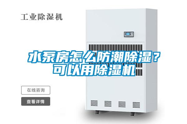 水泵房怎么防潮除濕？可以用除濕機