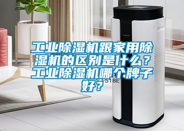 工業除濕機跟家用除濕機的區別是什么？工業除濕機哪個牌子好？