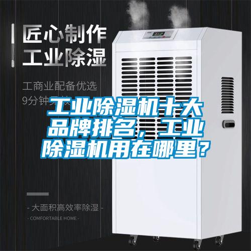 工業除濕機十大品牌排名，工業除濕機用在哪里？