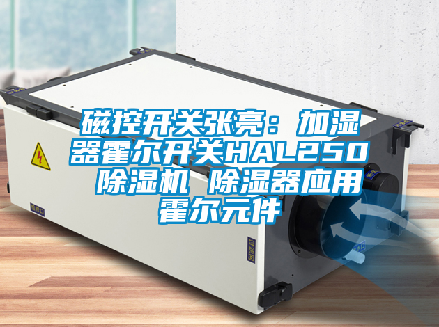 磁控開關張亮：加濕器霍爾開關HAL250 除濕機 除濕器應用霍爾元件