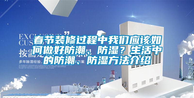 春節裝修過程中我們應該如何做好防潮、防濕？生活中的防潮、防濕方法介紹