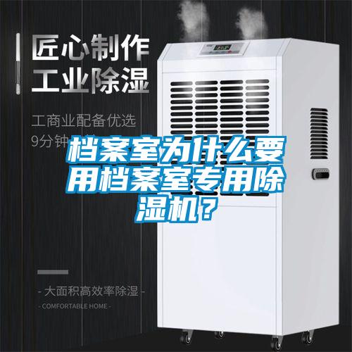 檔案室為什么要用檔案室專用除濕機(jī)？