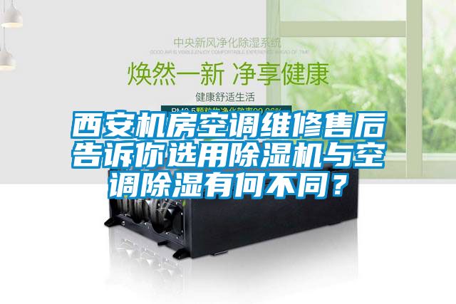 西安機房空調維修售后告訴你選用除濕機與空調除濕有何不同？