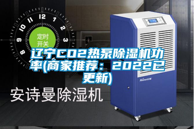 遼寧CO2熱泵除濕機功率(商家推薦：2022已更新)