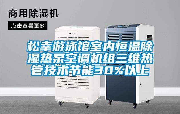 松幸游泳館室內恒溫除濕熱泵空調機組三維熱管技術節能30%以上