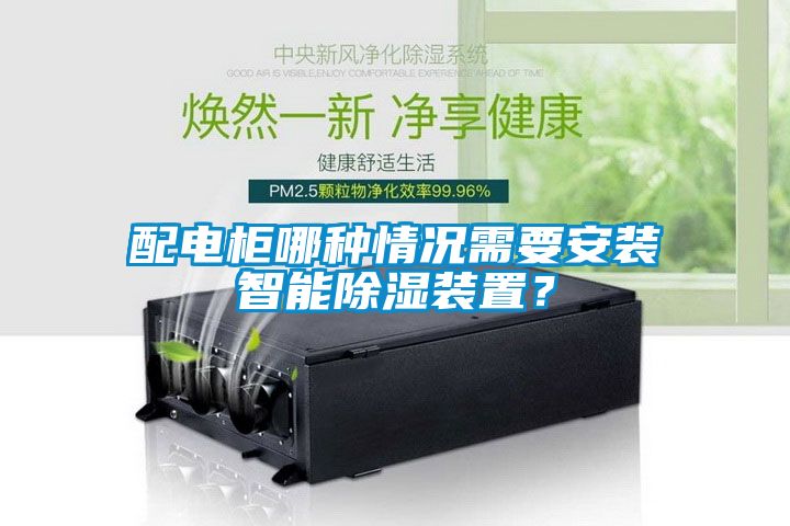 配電柜哪種情況需要安裝智能除濕裝置？