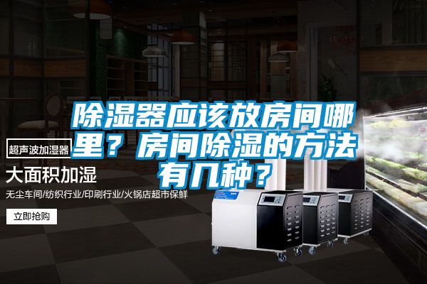 除濕器應該放房間哪里？房間除濕的方法有幾種？