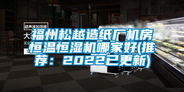 福州松越造紙廠機房恒溫恒濕機哪家好(推薦：2022已更新)