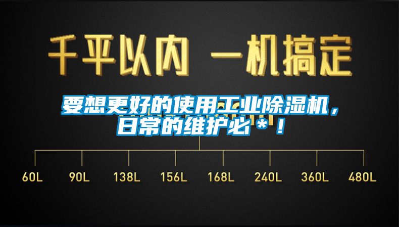 要想更好的使用工業除濕機，日常的維護必＊！