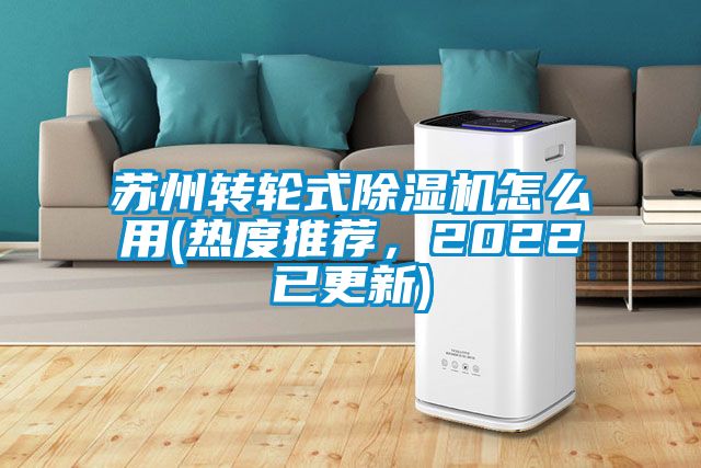 蘇州轉輪式除濕機怎么用(熱度推薦，2022已更新)