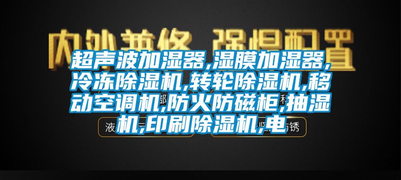 超聲波加濕器,濕膜加濕器,冷凍除濕機,轉輪除濕機,移動空調機,防火防磁柜,抽濕機,印刷除濕機,電