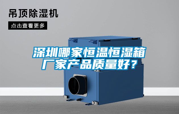 深圳哪家恒溫恒濕箱廠家產品質量好？