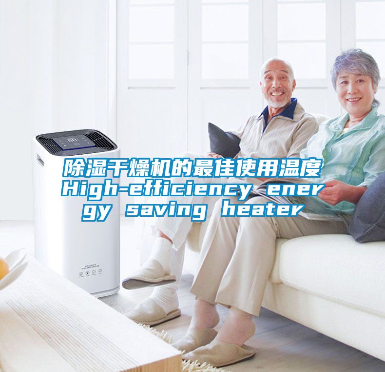 除濕干燥機的最佳使用溫度High-efficiency energy saving heater