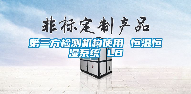 第三方檢測機構(gòu)使用 恒溫恒濕系統(tǒng) LB