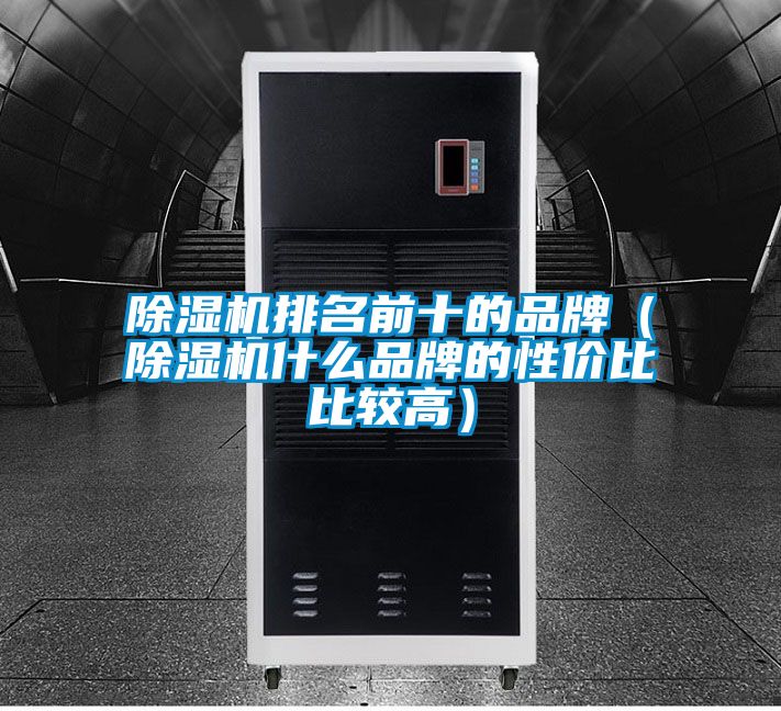 除濕機排名前十的品牌（除濕機什么品牌的性價比比較高）